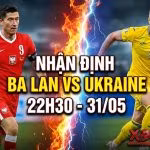 Nhận định trận đấu Ba Lan vs Ukraine diễn ra vào lúc 22h30 ngày 31/05 trên Xoilac TV