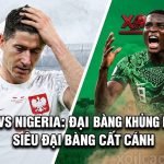 Ảnh bìa nhận định bóng đá trận Ba Lan đấu với Nigeria tại giải giao hữu quốc tế trên hệ thống Xoilac TV, minh họa hình ảnh Robert Lewandowski và cầu thủ Nigeria.